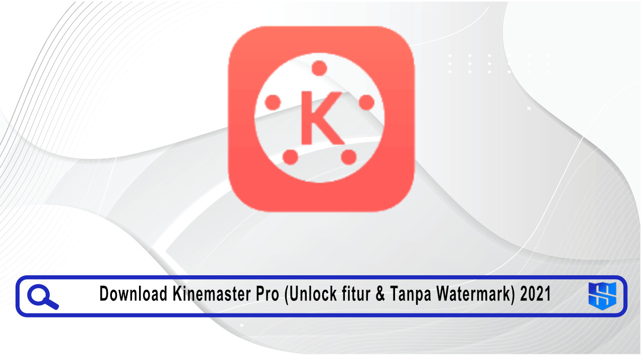 Download Kinemaster Pro (Unlock fitur & Tanpa Watermark) 2021