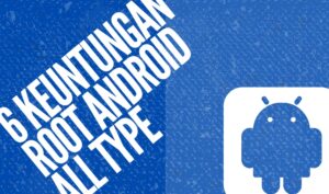 6 Keuntungan Root Android All Type